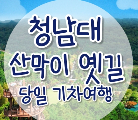 [무궁화-서울역/영등포역/수원역/천안역]- 대통령별장 청남대 & 괴산 산막이옛길 여행 (당일)