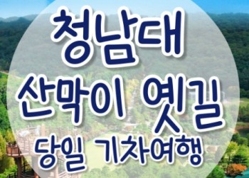 [무궁화-서울역/영등포역/수원역/천안역]- 대통령별장 청남대 & 괴산 산막이옛길 여행 (당일)