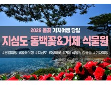 {경상권/수도권/충청권출발] ★봄꽃★거제 지심도 동백꽃&식물원 정글돔(당일)